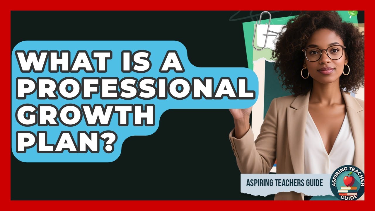 What Is A Professional Growth Plan? - Aspiring Teacher Guide