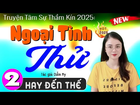 [Tập 2] NGOẠI TÌNH THỬ - Đọc Truyện Thực Tế Việt Nam 2025 | Nghe 5 Phút Ngủ Ngon