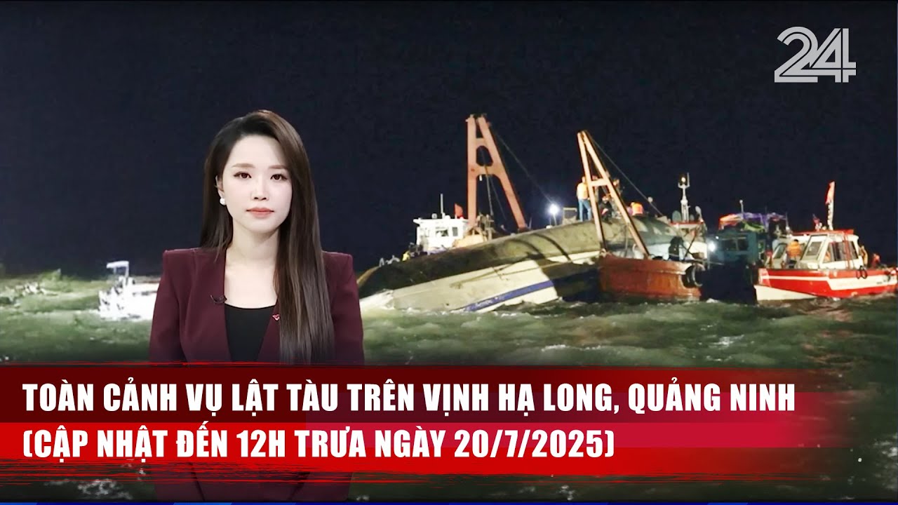 Toàn cảnh vụ lật tàu trên Vịnh Hạ Long, Quảng Ninh (Cập nhật đến 12h ngày 20/7/2025) | VTV24