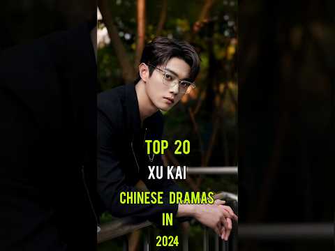 Top 20 Xu Kai Chinese Dramas In 2024 #top20 #xukai #dramalist #chinesedrama #shorts