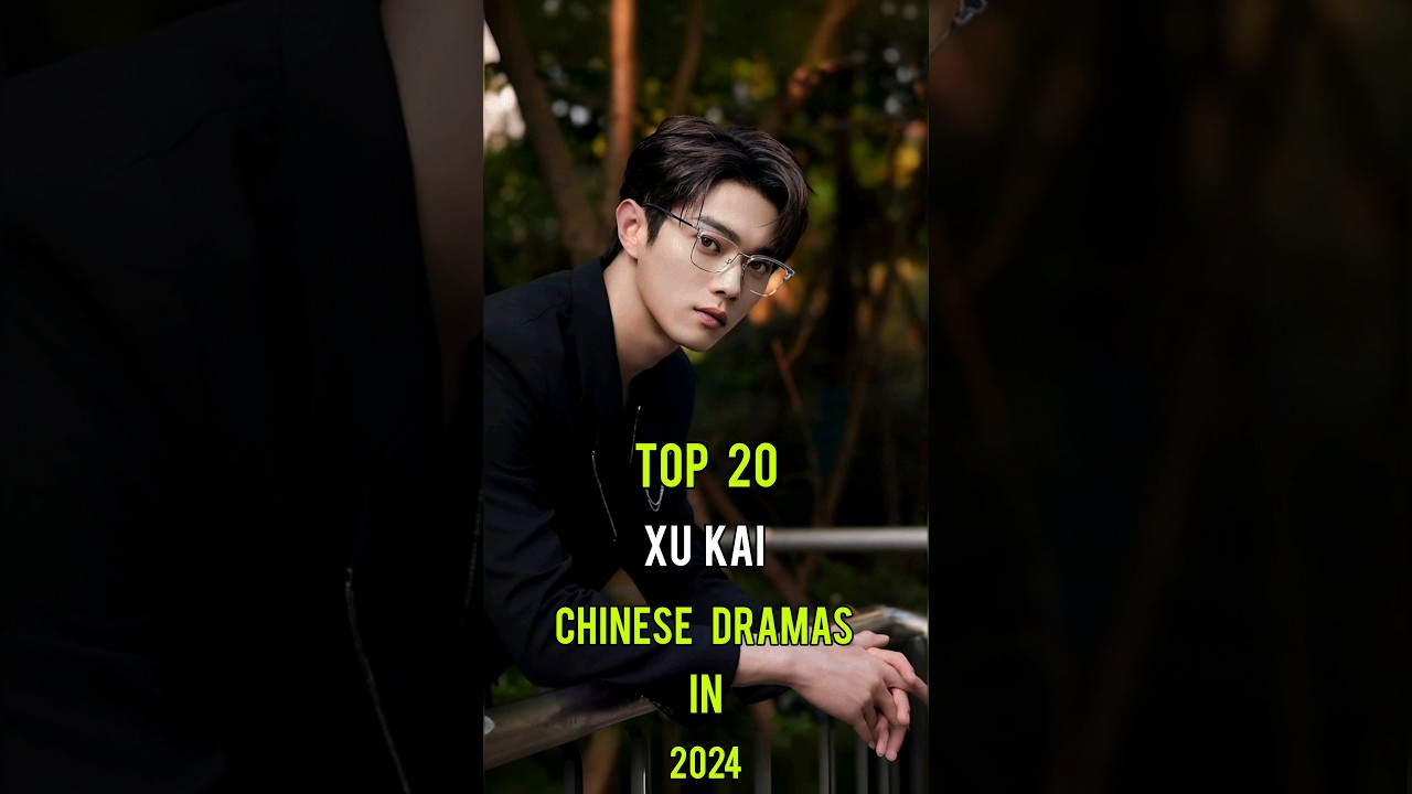 Top 20 Must-Watch Xu Kai Chinese Dramas of 2024 🎬