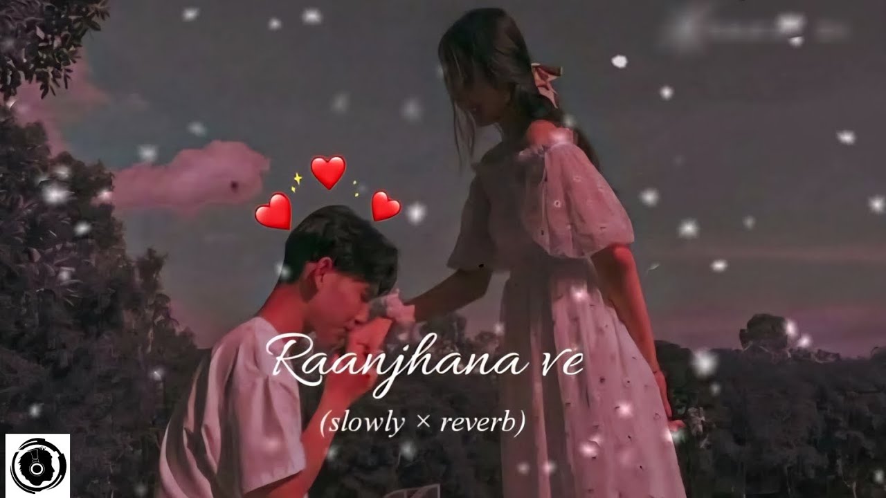 Raajhana Ve | Slowed + Reverbs | Top Lofi Track 🎶