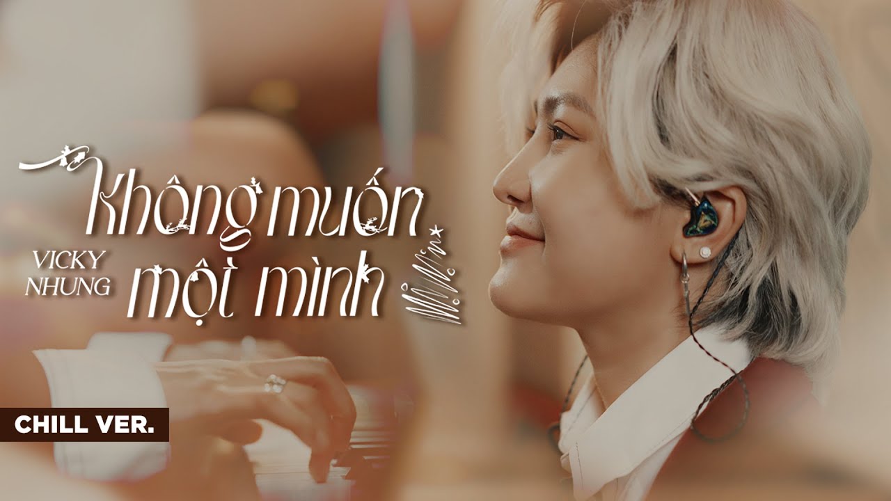 VICKY NHUNG - KHÔNG MUỐN MỘT MÌNH (CHILL VER.)