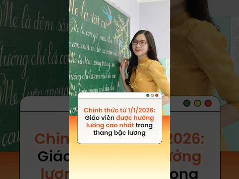 Chính thức từ 1/1/2026: Giáo viên được hưởng lương cao nhất trong thang bậc lương