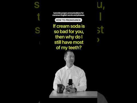 How to pronounce, "If cream soda is so bad for you, then why do I still have most of my teeth?"