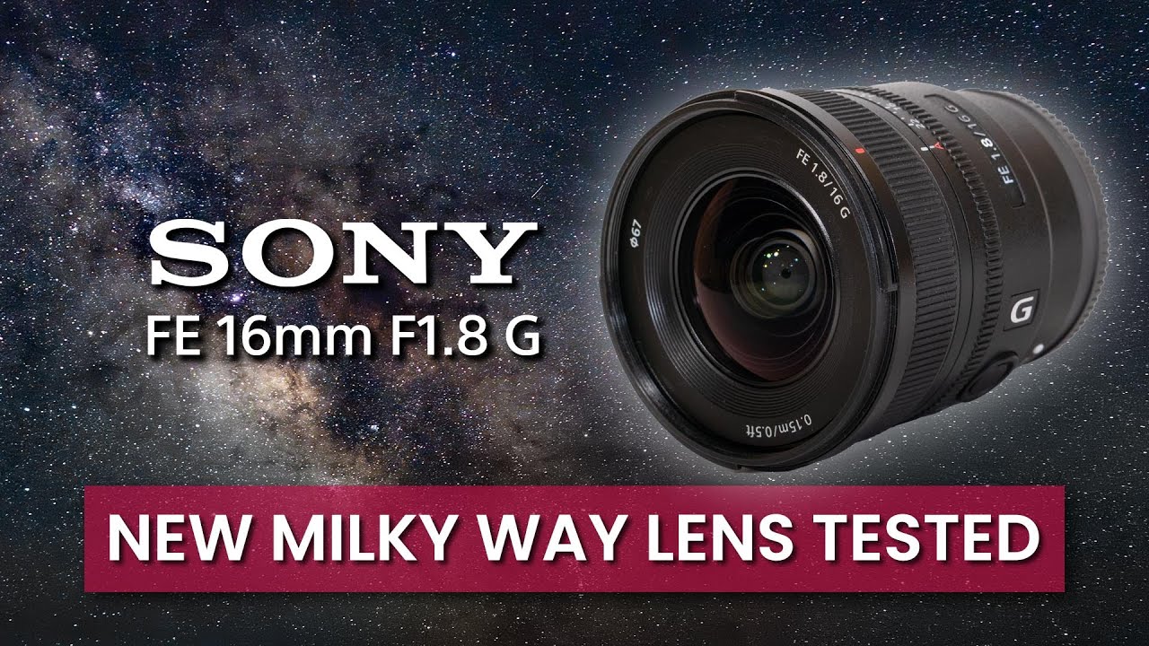 Just Released! - Sony FE 16mm F1.8 G Lens Astrophotography Tests and Full Review