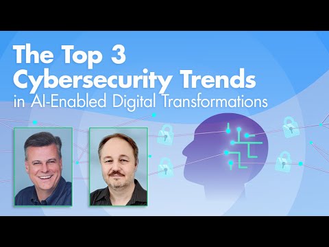 The Top 3 Cybersecurity Trends in AI-Enabled Digital Transformations