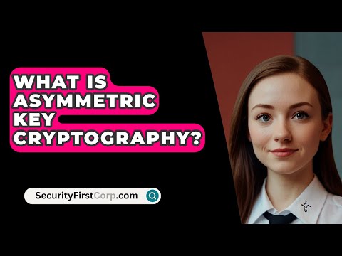 What Is Asymmetric Key Cryptography? - SecurityFirstCorp.com