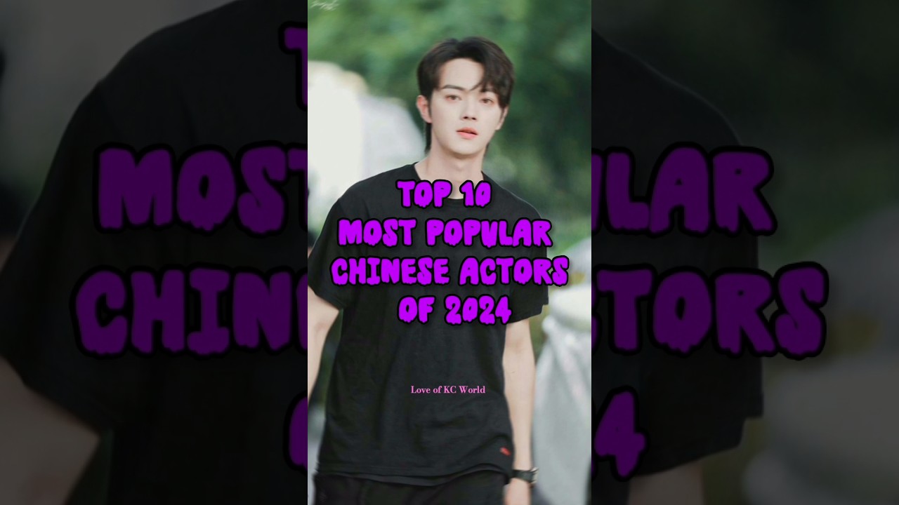 TOP 10 2024's Top 10 Most Popular Chinese Actors You Must Know 🎬