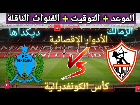 موعد مباراه الزمالك و ديكداها الصومالي في تصفيات كأس الكونفدرالية الإفريقية والقنوات الناقله 