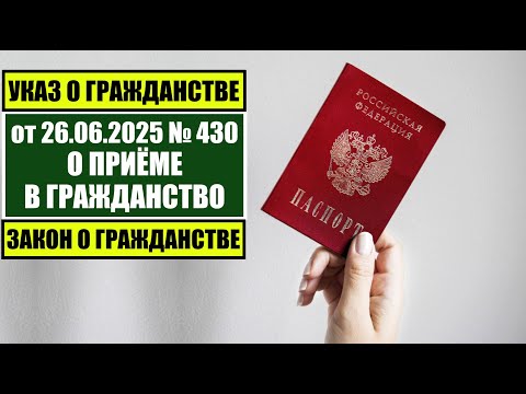Указ Президента № 430 от 26.06.2025 О ПРИЁМЕ в ГРАЖДАНСТВО России. Закон о гражданстве