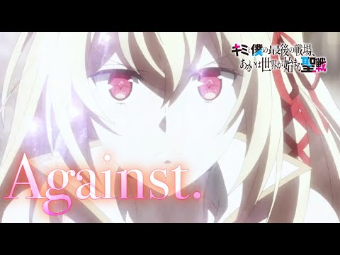 【MAD】 キミと僕の最後の戦場、あるいは世界が始まる聖戦 × Against. 【Our last crusade or the rise of the new world】 『キミ戦』