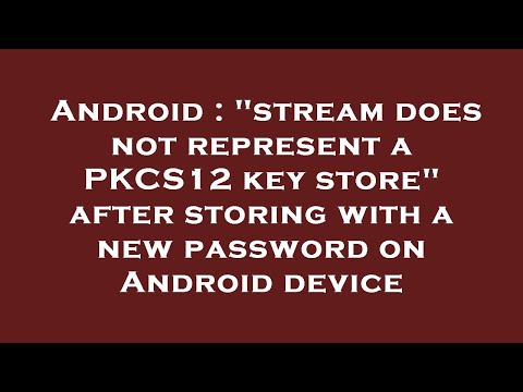 Android : "stream does not represent a PKCS12 key store" after storing with a new password on Androi