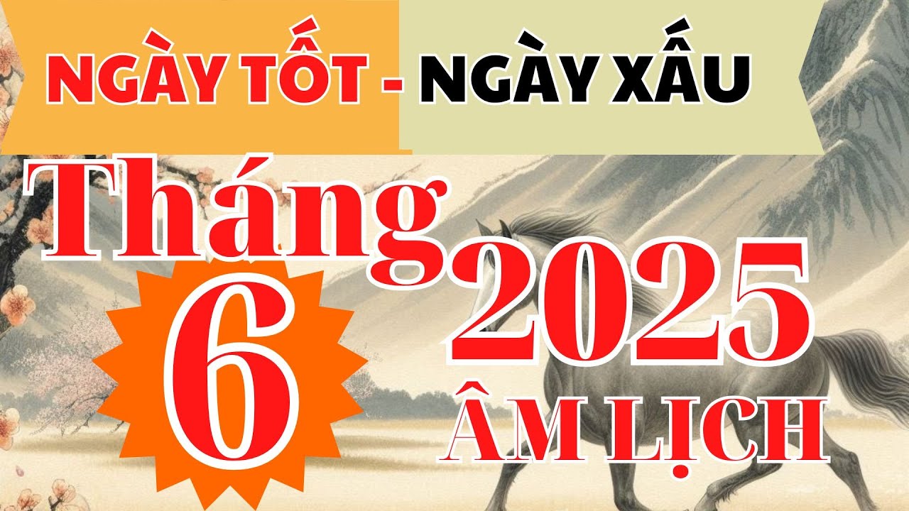 Ngày Tốt & Xấu Tháng 6 Âm Lịch 2025 🌸 - Những Ngày Cực Tốt và Cần Tránh