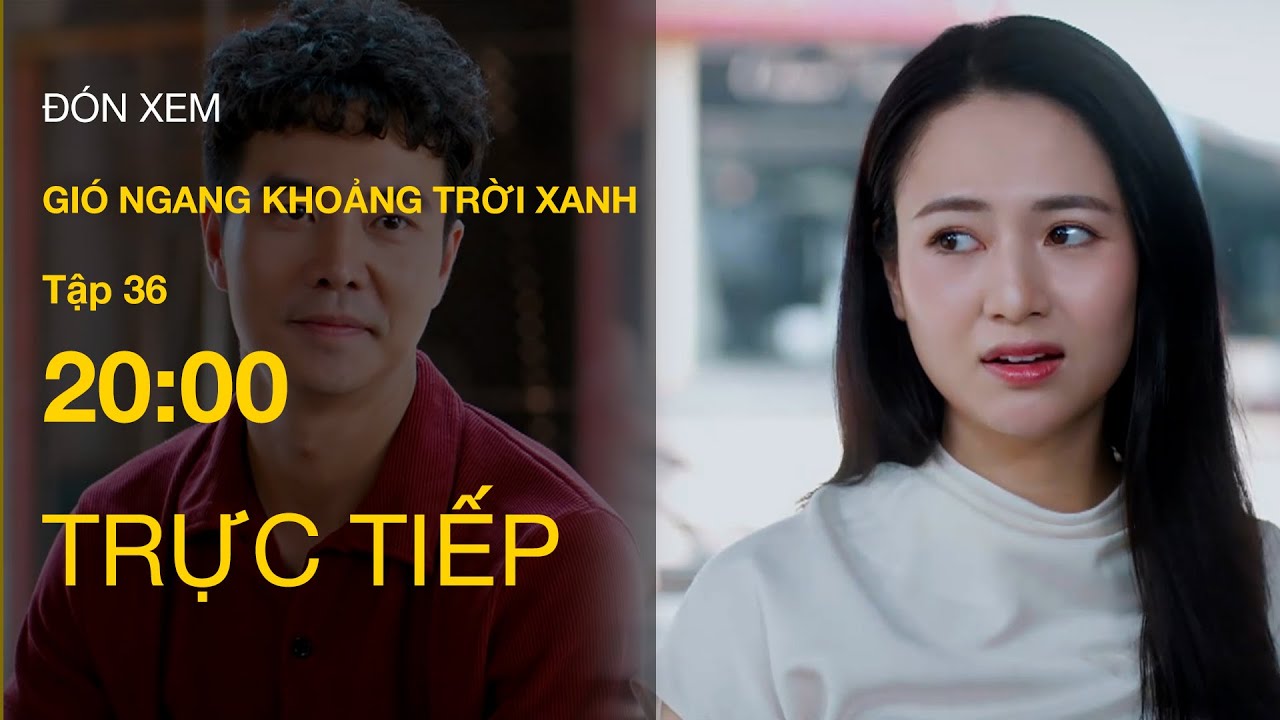 Xem Trực Tiếp Gió Ngang Khoảng Trời Xanh Tập 36 | VTV Giải Trí 🌤️