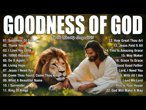 GOODNESS OF GOD ~Top Praise and Worship Songs 2025 Playlist - Nonstop Christian Gospel Songs