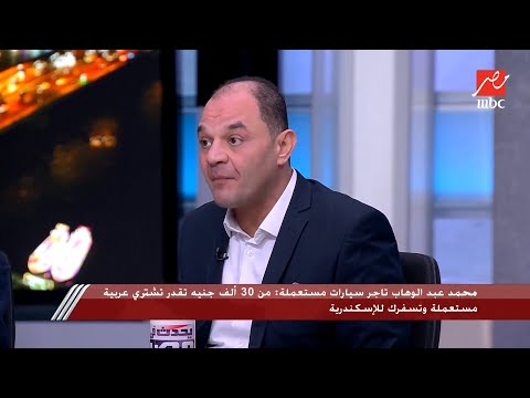 محمد عبد الوهاب تاجر سيارات : المستعمل شغال الله ينور من 30 ألف جنيه  ومحمد سلامة بلوجر السيارات يرد