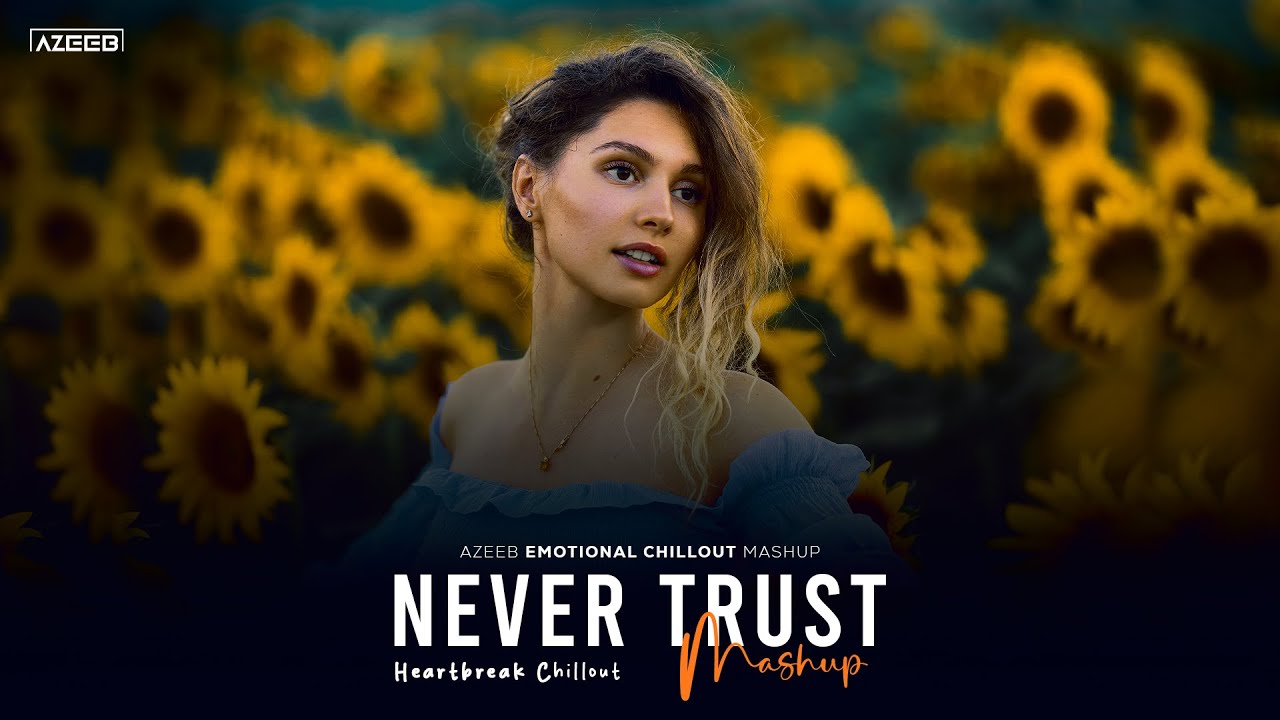 Never Trust Mashup 2025 - AZEEB | Aye Khuda | Arijit Singh | Heartbreak Chillout Mashup