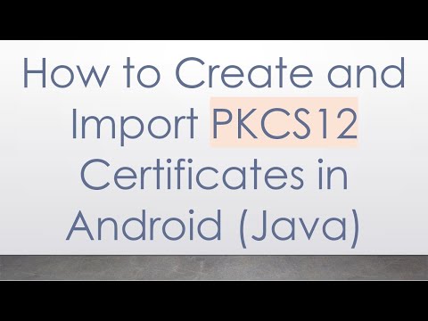 How to Create and Import PKCS12 Certificates in Android (Java)
