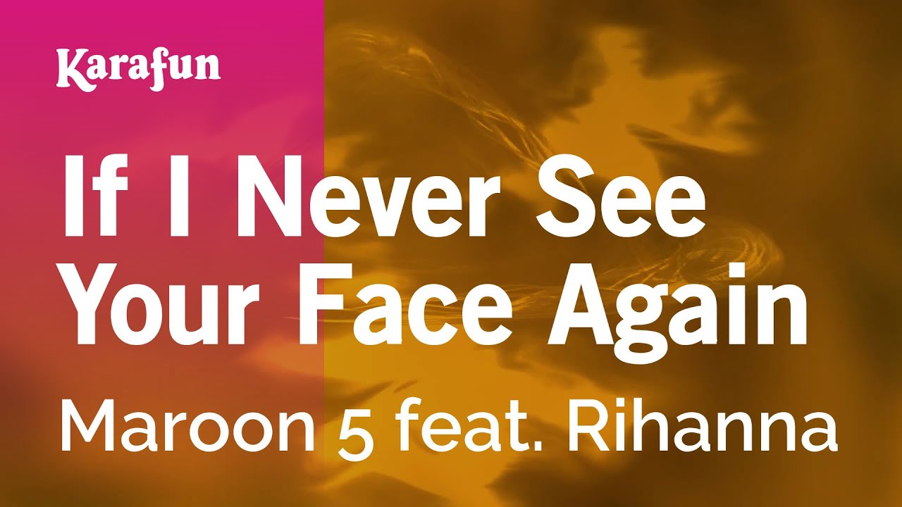 If I Never See Your Face Again Karaoke 🎤