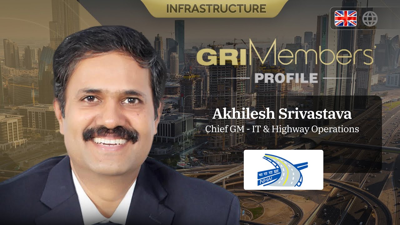 GRI Members' Profile: Akhilesh Srivastava - Chief GM of IT & Highway Operations at NHAI
