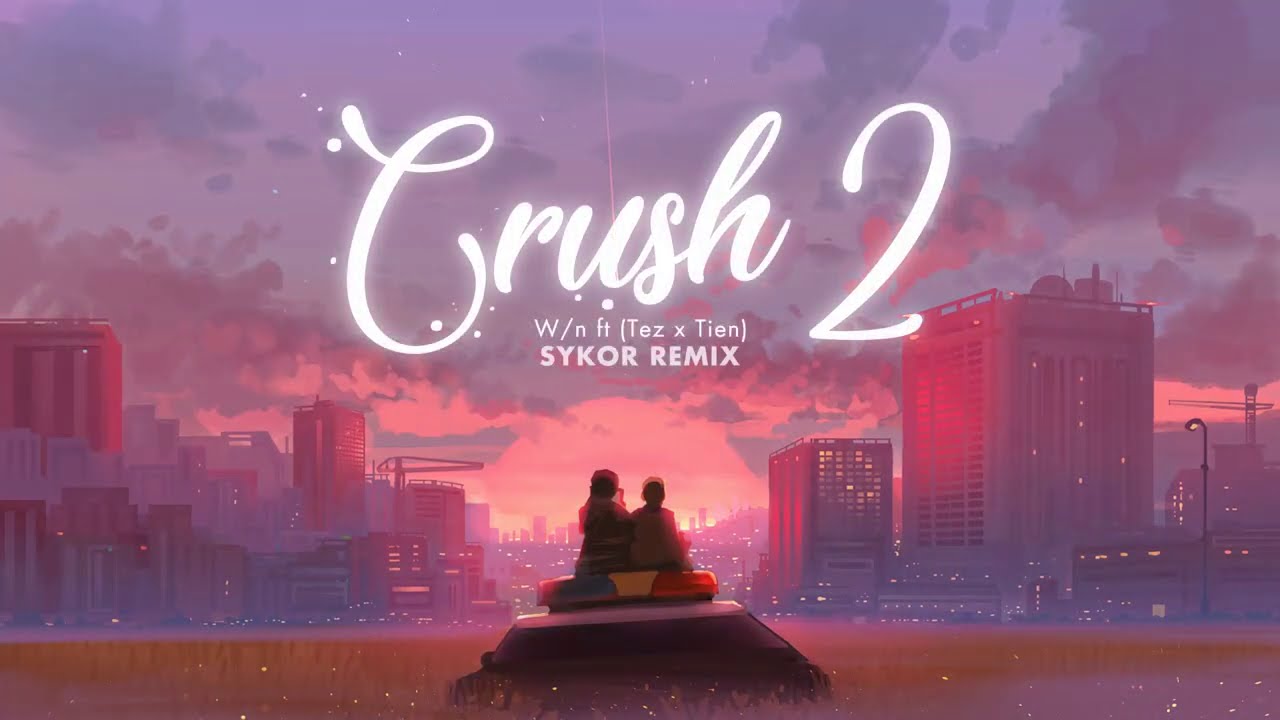 Crush 2 - W/n ft. Tez, Tien (Sykor Remix) 🎶