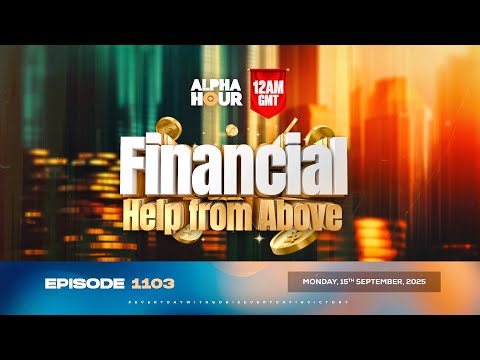 ALPHA HOUR EPISODE 1103 ||  FINANCIAL HELP FROM ABOVE  || MONDAY, 15th SEPTEMBER 2025
