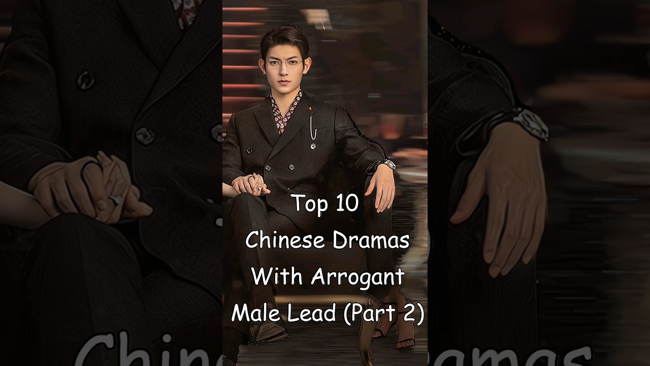 Top 10 Chinese Dramas with Arrogant Male Leads (Part 2) 🎭