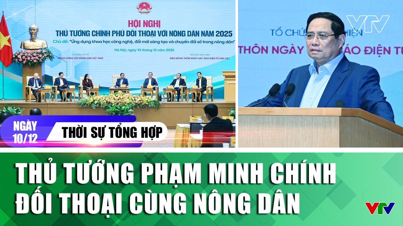 Thời sự tối 10/12: Thủ tướng đối thoại cùng nông dân 🚜