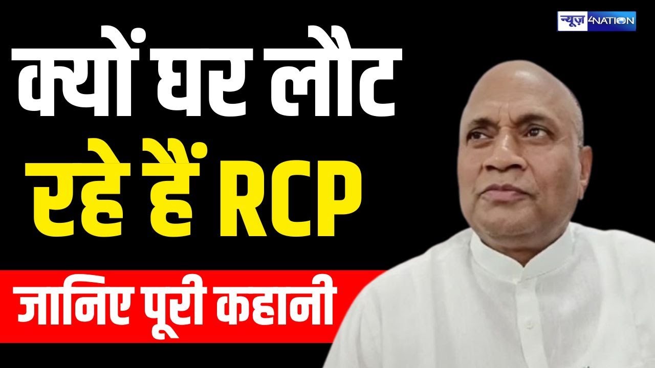 RCP Singh क्यों घर लौट रहे हैं RCP,  जानिए पूरी कहानी, जानिए पूरी कहानी | Bihar News | News4Nation