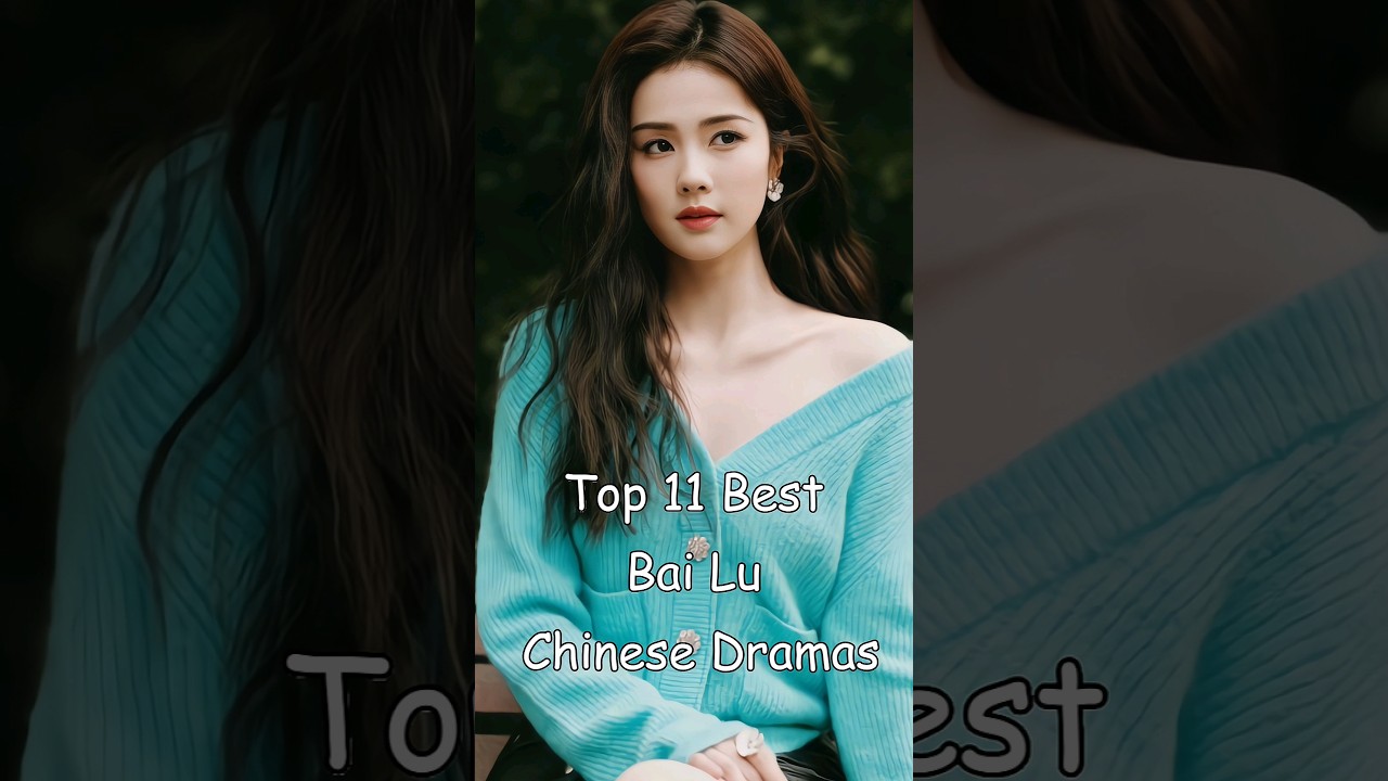Top 11 Must-Watch Bai Lu Chinese Dramas 🎬