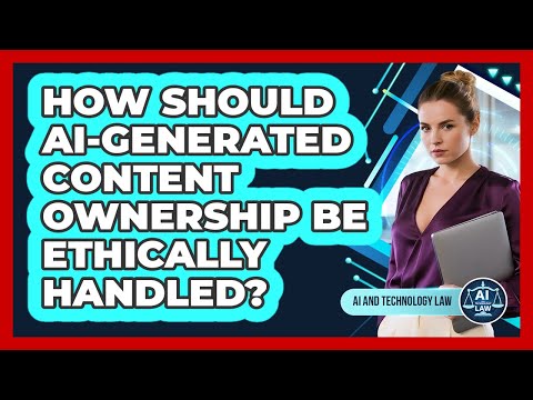 How Should AI-generated Content Ownership Be Ethically Handled? - AI and Technology Law