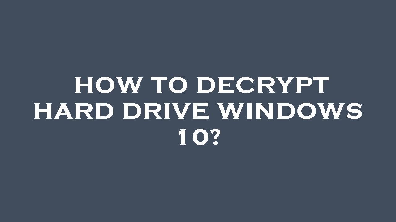 How to Decrypt a Hard Drive on Windows 10 π