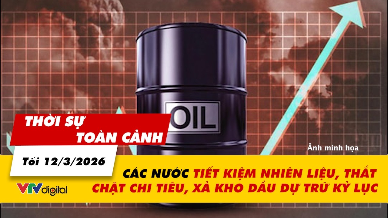 TSTC tối 12/3: Các nước tiết kiệm nhiên liệu, thắt chặt chi tiêu, xả kho dầu dự trữ kỷ lục | VTV24
