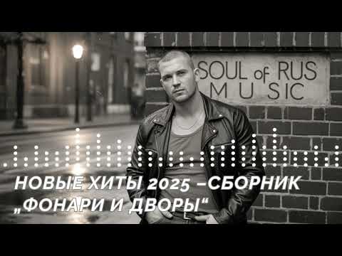 НОВЫЕ ХИТЫ 2025 – СБОРНИК «ФОНАРИ И ДВОРЫ»
