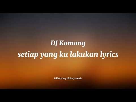 DJ Komang - setiap yang ku lakukan (lyrics)