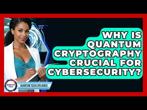 Why Is Quantum Cryptography Crucial For Cybersecurity? - Quantum Tech Explained