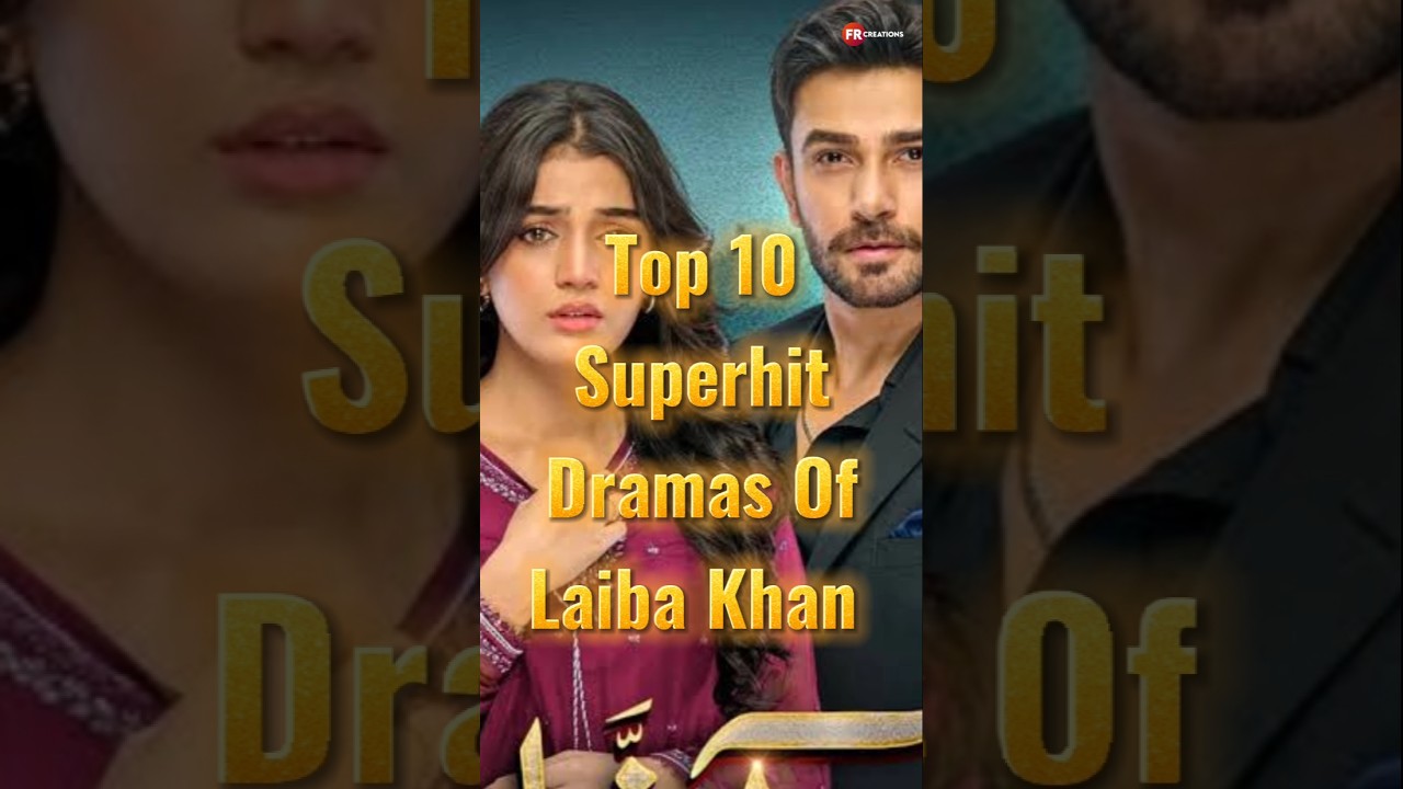 Top 10 Must-Watch Dramas Starring Laiba Khan π¬
