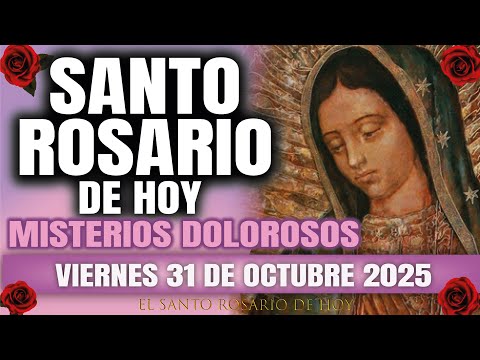 EL SANTO ROSARIO DE HOY VIERNES 31 DE OCTUBRE 2025 MISTERIOS DOLOROSOS - EL SANTO ROSARIO DE HOY