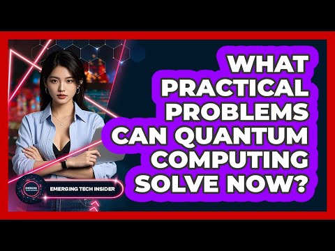 What Practical Problems Can Quantum Computing Solve Now? - Emerging Tech Insider