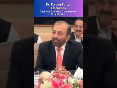 Dr Farooq Sattar elected as Chairman of Standing Committee on Privatisation