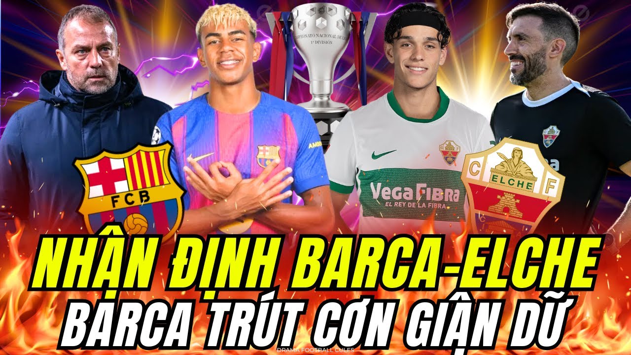 Nhận Định Trận Barca vs Elche: Yamal và Đồng Đội Trút Cơn Giận Dữ 😡