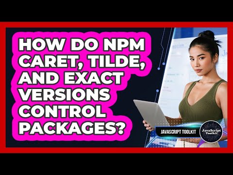 How Do Npm Caret, Tilde, And Exact Versions Control Packages? - JavaScript Toolkit