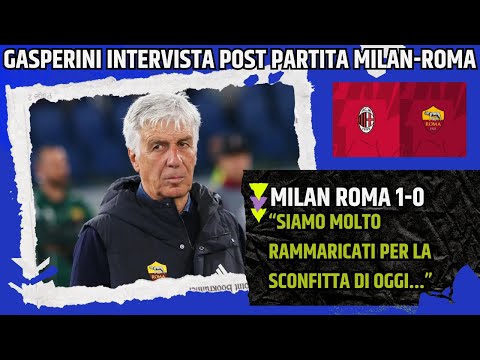 GIAN PIERO GASPERINI INTERVISTA POST MILAN ROMA:"SIAMO MOLTO RAMMARICATI ABBIAMO PERSO PER..."