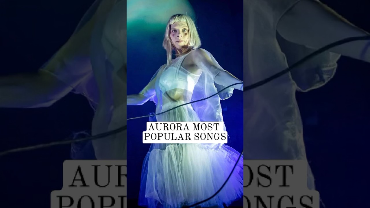 Aurora's Most Popular Songs