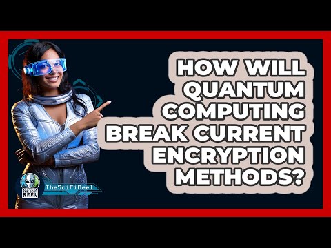 How Will Quantum Computing Break Current Encryption Methods? - The SciFi Reel