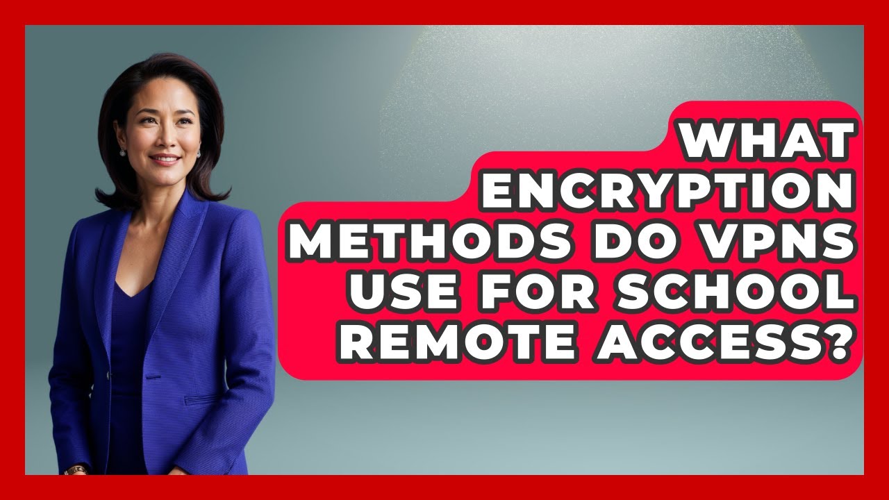 Understanding VPN Encryption Methods for School Remote Access