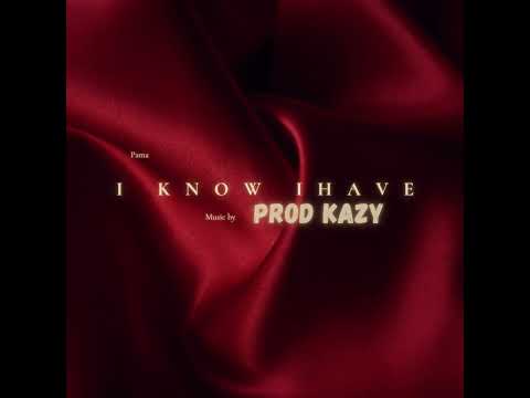 I KNOW I HAVE X PROD KAZY