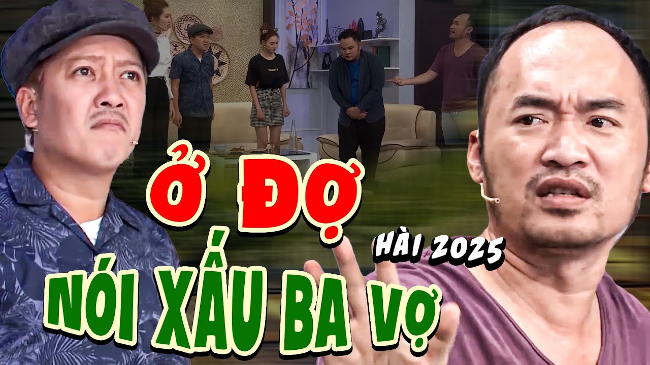 Cười Kịch Khung Với Hài Ở ĐỢ NÓI XẤU BA VỢ | Hài 7 Nụ Cười Xuân 2025 | Tiến Luật | Trường Giang