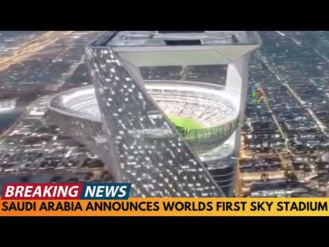 SAUDI ARABIA ANNOUNCES WORLDS FIRST SKY STADIUM IN PREPARATION FOR WORLD CUP 2034